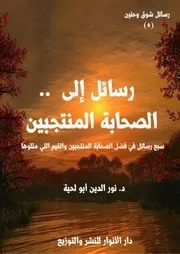 كتاب رسائل إلى الصحابة المنتجبين ، سبع رسائل في فضل الصحابة المنتجبين والقيم التي مثلوها للمفكر الإسلامي الجزائري نور الدين أبو لحية
