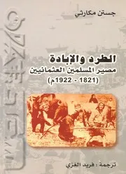 الطرد والإبادة، مصير المسلمين العثمانيين، 1821 1922 جستن مكارثي، ترجمة فريد الغزي