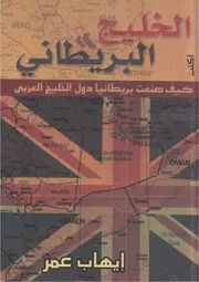 الخليج البريطاني، كيف صنعت بريطانيا دول الخليج العربي، دراسة إيهاب عمر ( 1)