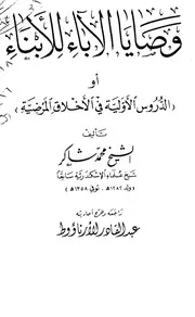 وصايا الآباء للأبناء ( الدروس الأولية في الأخلاق المرضية ) الشيخ العلامة الإمام محمد شاكر وكيل الجامع الأزهر رحمه الله
