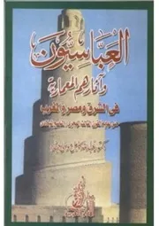 العباسيون واثارهم المعمارية في الشرق ومصر والعرب حتي نهاية القرن الثالث الهجري & التاسع الميلادي العصر العباسي المجلد الاول
