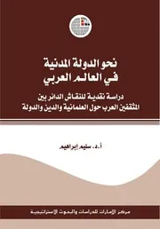 نحو الدولة المدنية في العالم العربي دراسة نقدية للنقاش الدائر بين المثقفين العرب حول العلمانية والدين و الدولة