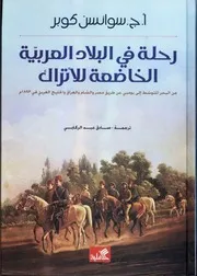 رحلة في البلاد العربية الخاضعة للأتراك ـ أ. ج. سوانسن كوبر ترجمة صادق عبد الركابي