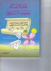 عناية النساء بالحديث النبوي صفحات مضيئة من حياة المحدثات حتى القرن الثالث عشر الهجري