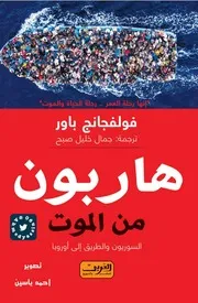 هاربون من الموت فولفانج باور السوريون والطريق إلى أوربا رحلة الحياة والموت ترجمة جمال خليل صبح