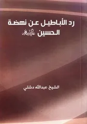 رد الأباطيل عن نهضة الحسين عليه السلام الشيخ عبدالله دشتي