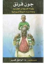 جون قرنق رؤيته للسودان الجديد و إعادة بناء الدولة السودانية الواثق