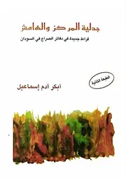 ‎⁨أبكر آدم إسماعيلجدلية المركز والهامش قراءة جديدة في دفاتر الصراع في السودان⁩