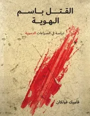 القتل باسم الهوية دراسة في الصراعات الدموية فاميك فولكان