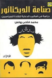 صناعة الديكتاتور دراسة أساليب الدعاية للقادة السياسيين لـ محمد فتحي يونس