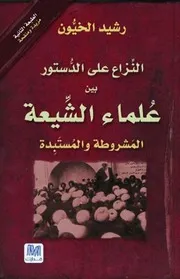 الرد على الرافضة النزاع على الدستور بين علماء الشيعة المشروطة والمستبدة رشيد الخيون