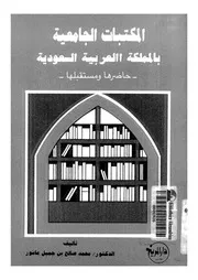 المكتبات الجامعية بالمملكة العربية السعودية حاضرها ومستقبلها