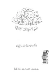 معجم لغة دواوين شعراء المعلقات العشر تأصيلا ودلالة وصرفا