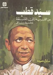 سيد قطب من القرية الى المشنقة سيرة الاب الروحى العنف