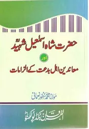 حضرت شاہ اسماعیل شہید اور معاندین اہل بدعت کے الزامات بقلم مولانا محمد منظور نعمانی Hazrat Shah Ismail Shaheed Aur Muanideen Ahle Bidaat Ke Ilzamat By Maulana Muhammad Manzoor Nomani