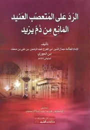 الرد على المتعصب العنيد المانع من ذم يزيد - الإمام الحافظ أبي الفرج عبد الرحمن بن الجوزي