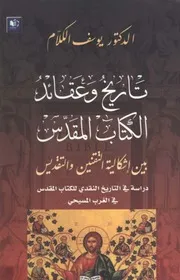 تاريخ وعقائد الكتاب المقدس بين إشكالية التقنين والتقديس - يوسف الكلام