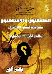 العلمانيون والإسلاميون محاولة لفض الاشتباك (ملامح المشروع الحضاري) - ياسر أنور