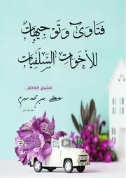 فتاوى وتوجيهات للأخوات السلفيات الشيخ مصطفى مبرم