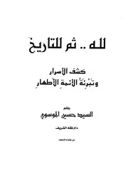لله ثم للتاريخ (كشف الأسرار وتبرئة الأئمة الأطهار) حسين الموسوي