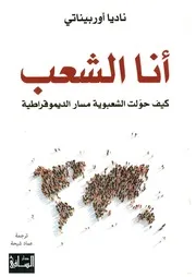 انا الشعب كيف حوّلت الشعبوية مسار الديموقراطية ناديا أوربيناتي