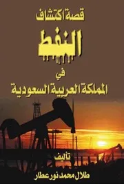 قصة اكتشاف النفط في المملكة العربية السعودية - طلال محمد نور عطار